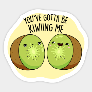 You Gotta Be Kiwiing Me Cute Kiwi Fruit Pun Sticker